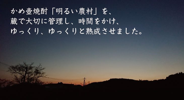 かめ壺焼酎「明るい農村」を、ゆっくりと熟成させました。